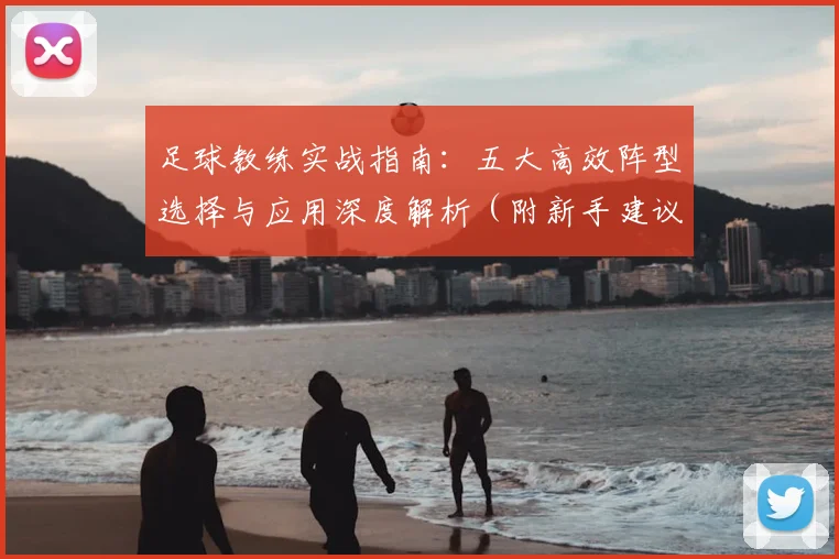 足球教练实战指南：五大高效阵型选择与应用深度解析（附新手建议）