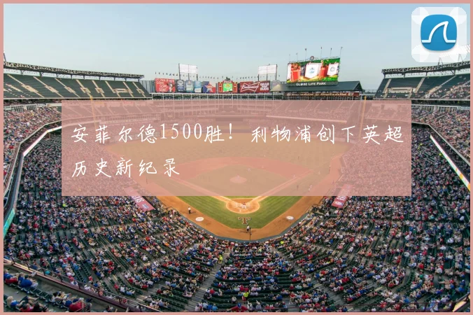 安菲尔德1500胜！利物浦创下英超历史新纪录