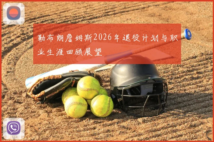 勒布朗詹姆斯2026年退役计划与职业生涯回顾展望